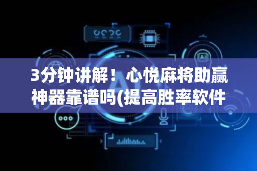 3分钟讲解！心悦麻将助赢神器靠谱吗(提高胜率软件)