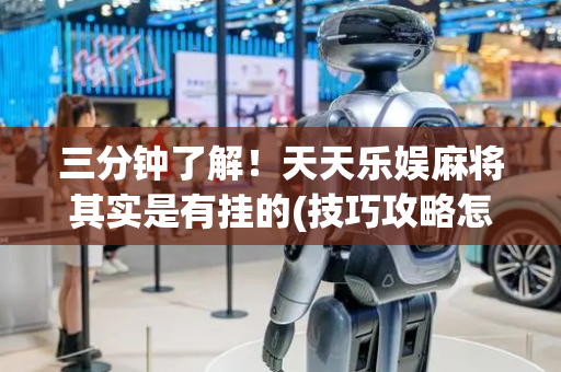 三分钟了解！天天乐娱麻将其实是有挂的(技巧攻略怎样拿好牌)