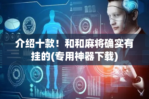 介绍十款！和和麻将确实有挂的(专用神器下载)