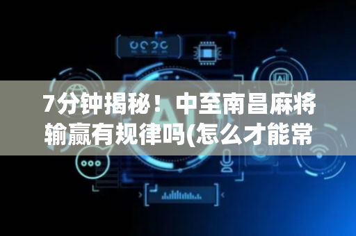 7分钟揭秘！中至南昌麻将输赢有规律吗(怎么才能常赢)