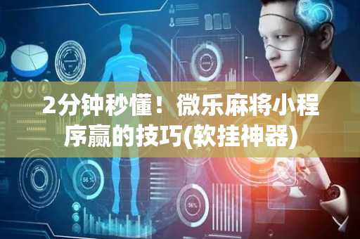 2分钟秒懂！微乐麻将小程序赢的技巧(软挂神器)