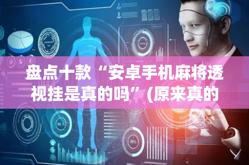 盘点十款“安卓手机麻将透视挂是真的吗”(原来真的有挂)-抖音