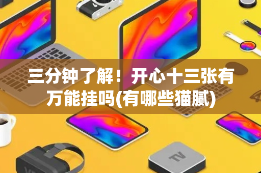 三分钟了解！开心十三张有万能挂吗(有哪些猫腻)