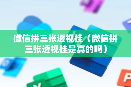 微信拼三张透视挂（微信拼三张透视挂是真的吗）
