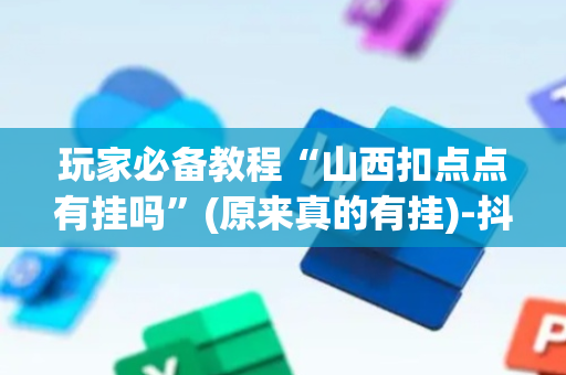 玩家必备教程“山西扣点点有挂吗”(原来真的有挂)-抖音