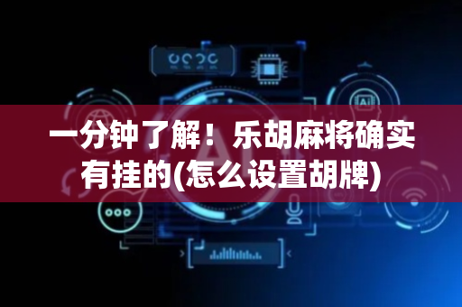 一分钟了解！乐胡麻将确实有挂的(怎么设置胡牌)