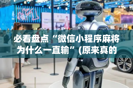 必看盘点“微信小程序麻将为什么一直输”(原来真的有挂)-抖音