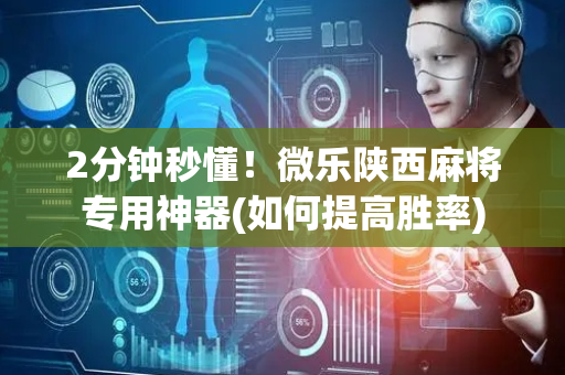 2分钟秒懂！微乐陕西麻将专用神器(如何提高胜率)