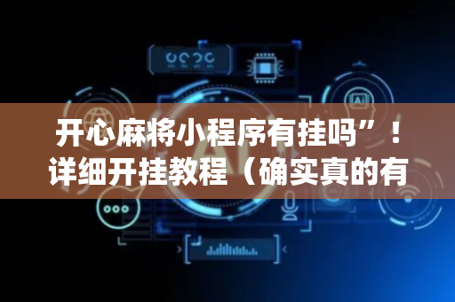开心麻将小程序有挂吗”！详细开挂教程（确实真的有挂)-抖音