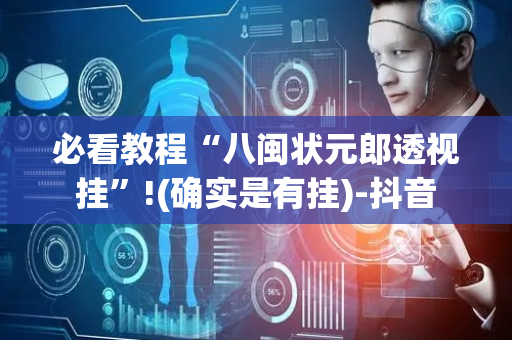 必看教程“八闽状元郎透视挂”!(确实是有挂)-抖音