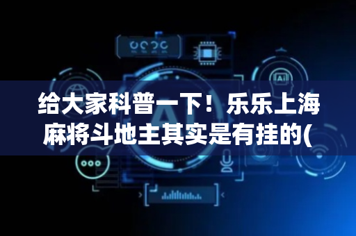 给大家科普一下！乐乐上海麻将斗地主其实是有挂的(怎么才能调胜率)