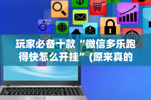 玩家必备十款“微信多乐跑得快怎么开挂”(原来真的有挂)-抖音