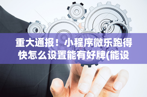 重大通报！小程序微乐跑得快怎么设置能有好牌(能设置输赢吗)