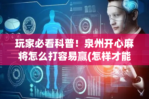 玩家必看科普！泉州开心麻将怎么打容易赢(怎样才能有好牌)