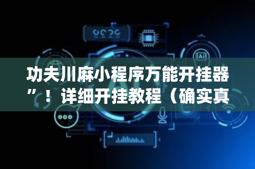 功夫川麻小程序万能开挂器”！详细开挂教程（确实真的有挂)-抖音