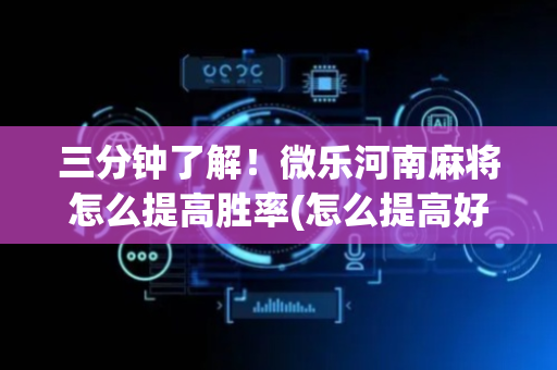 三分钟了解！微乐河南麻将怎么提高胜率(怎么提高好牌率)