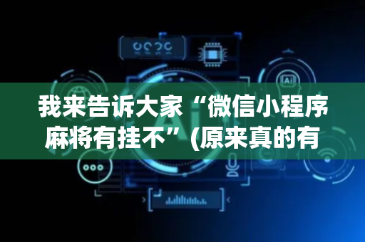 我来告诉大家“微信小程序麻将有挂不”(原来真的有挂)-抖音