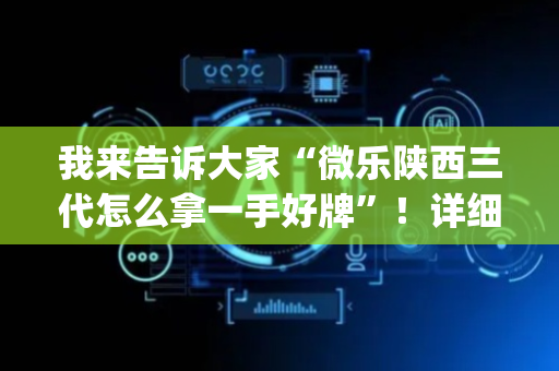 我来告诉大家“微乐陕西三代怎么拿一手好牌”！详细开挂教程（确实真的有挂)-抖音