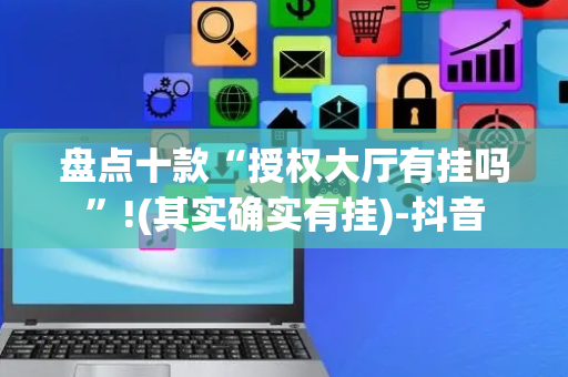 盘点十款“授权大厅有挂吗”!(其实确实有挂)-抖音