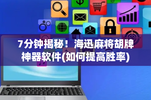 7分钟揭秘！海迅麻将胡牌神器软件(如何提高胜率)