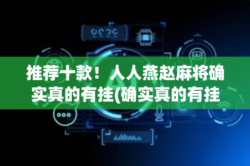 推荐十款！人人燕赵麻将确实真的有挂(确实真的有挂)