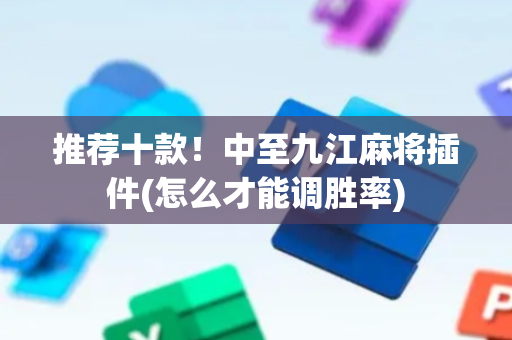 推荐十款！中至九江麻将插件(怎么才能调胜率)