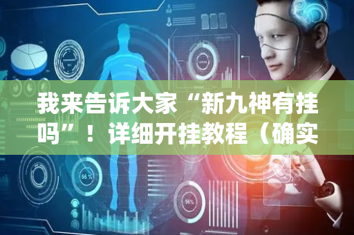 我来告诉大家“新九神有挂吗”！详细开挂教程（确实真的有挂)-抖音