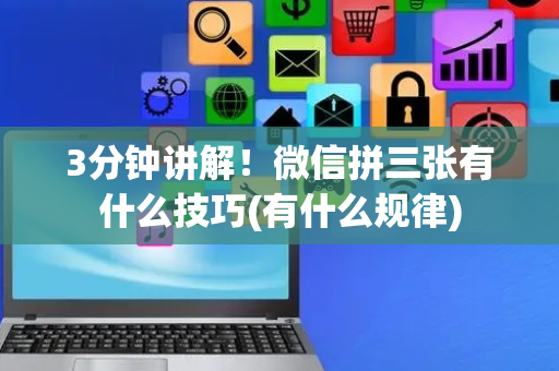 3分钟讲解！微信拼三张有什么技巧(有什么规律)