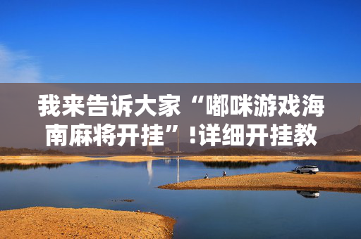 我来告诉大家“嘟咪游戏海南麻将开挂”!详细开挂教程-抖音