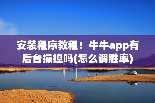 安装程序教程！牛牛app有后台操控吗(怎么调胜率)