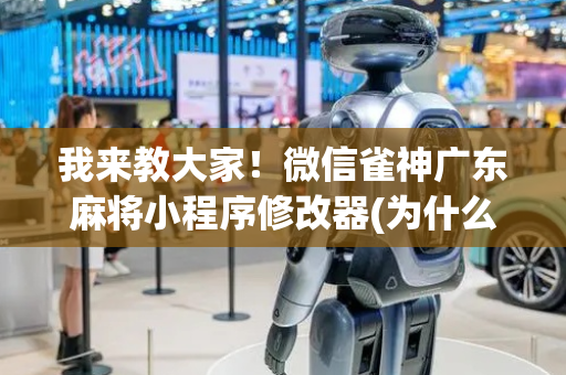 我来教大家！微信雀神广东麻将小程序修改器(为什么经常输)