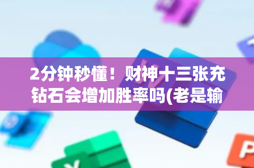 2分钟秒懂！财神十三张充钻石会增加胜率吗(老是输为什么)