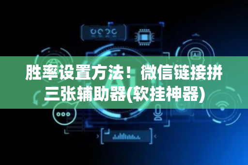 胜率设置方法！微信链接拼三张辅助器(软挂神器)