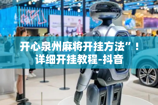 开心泉州麻将开挂方法”!详细开挂教程-抖音