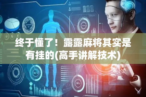 终于懂了！露露麻将其实是有挂的(高手讲解技术)