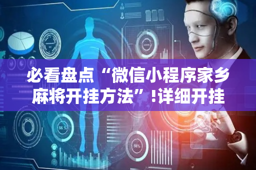 必看盘点“微信小程序家乡麻将开挂方法”!详细开挂教程-抖音