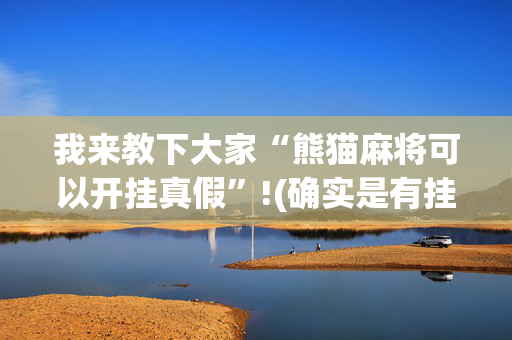我来教下大家“熊猫麻将可以开挂真假”!(确实是有挂)-抖音