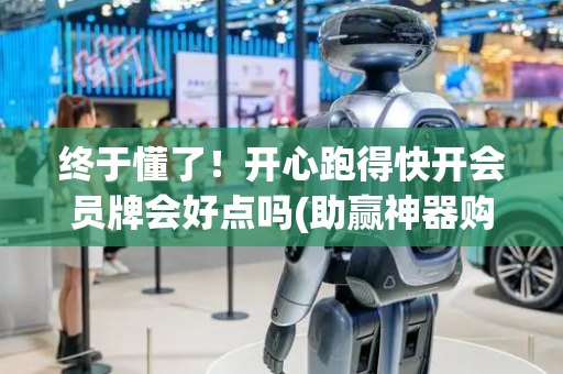 终于懂了！开心跑得快开会员牌会好点吗(助赢神器购买)