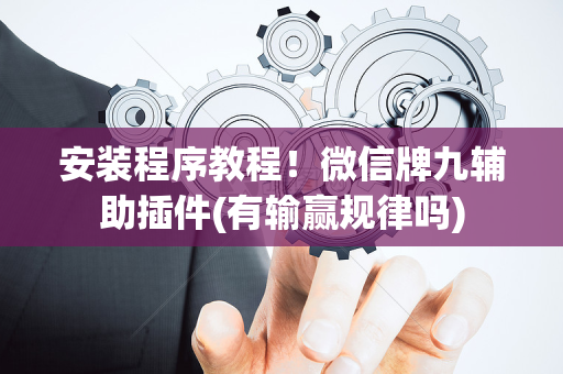 安装程序教程！微信牌九辅助插件(有输赢规律吗)