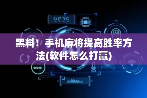 黑料！手机麻将提高胜率方法(软件怎么打赢)
