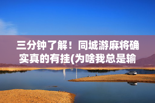 三分钟了解！同城游麻将确实真的有挂(为啥我总是输)