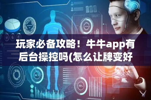 玩家必备攻略！牛牛app有后台操控吗(怎么让牌变好)
