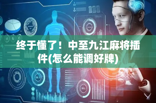 终于懂了！中至九江麻将插件(怎么能调好牌)