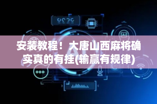 安装教程！大唐山西麻将确实真的有挂(输赢有规律)