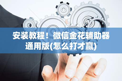 安装教程！微信金花辅助器通用版(怎么打才赢)