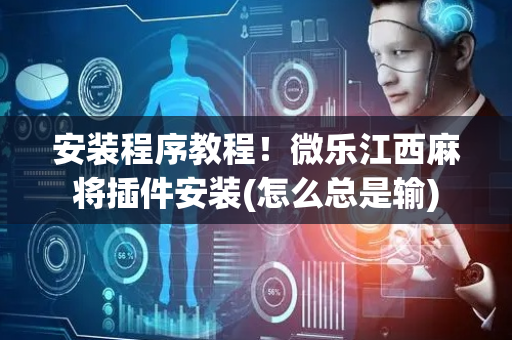 安装程序教程！微乐江西麻将插件安装(怎么总是输)