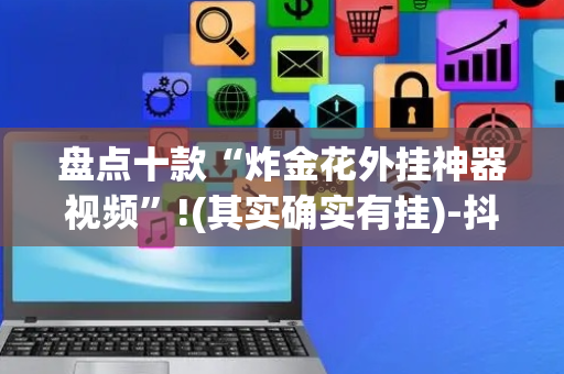 盘点十款“炸金花外挂神器视频”!(其实确实有挂)-抖音