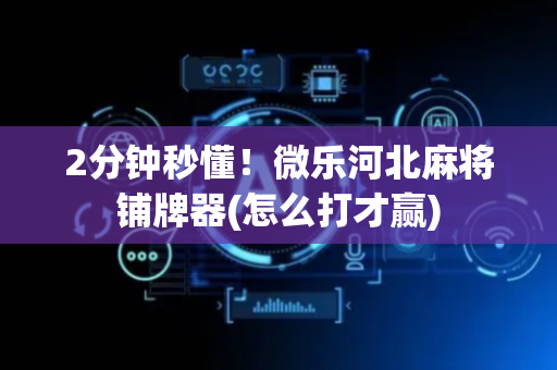 2分钟秒懂！微乐河北麻将铺牌器(怎么打才赢)