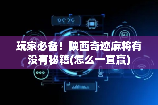 玩家必备！陕西奇迹麻将有没有秘籍(怎么一直赢)