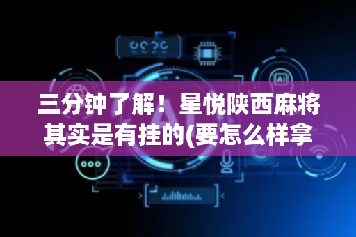 三分钟了解！星悦陕西麻将其实是有挂的(要怎么样拿到好牌)